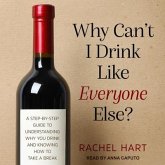 Why Can't I Drink Like Everyone Else?: A Step-By-Step Guide to Understanding Why You Drink and Knowing How to Take a Break