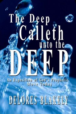 The Deep Calleth Unto the Deep: An Exposition of God's Prophetic Move Today (eBook, ePUB) - Blakely, Delores