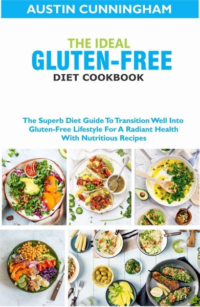 The Ideal Gluten-Free Diet Cookbook; The Superb Diet Guide To Transition Well Into Gluten-Free Lifestyle For A Radiant Health With Nutritious Recipes (eBook, ePUB) The Ideal Gluten-Free Diet Cookbook; The Superb Diet Guide To Transition Well Into Gluten-Free Lifestyle For A Radiant Health With Nutritious Recipes (eBook, ePUB)