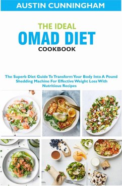 The Ideal Omad Diet Cookbook; The Superb Diet Guide To Transform Your Body Into A Pound Shedding Machine For Effective Weight Loss With Nutritious Recipes (eBook, ePUB) - Cunningham, Austin