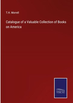 Catalogue of a Valuable Collection of Books on America - Morrell, T. H.