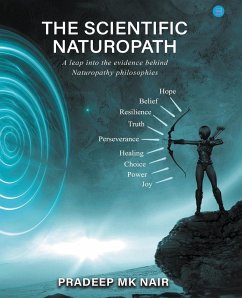 The scientific Naturopath A leap into the evidence behind naturopathy philosophies - Nair, (Dr. ). Pradeep