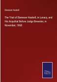 The Trial of Ebenezer Haskell, in Lunacy, and His Acquittal Before Judge Brewster, in November, 1868