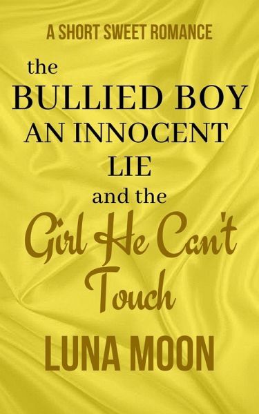 The Bullied Boy, an Innocent Lie and the Girl He Can't Touch (Short and Sweet Series, #38) (eBook, ePUB) The Bullied Boy, an Innocent Lie and the Girl He Can't Touch (Short and Sweet Series, #38) (eBook, ePUB)