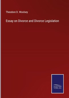 Essay on Divorce and Divorce Legislation - Woolsey, Theodore D.