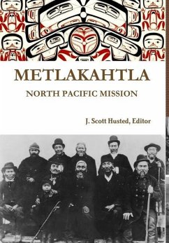 METLAKAHTLA NORTH PACIFIC MISSION - Husted, Editor J. Scott