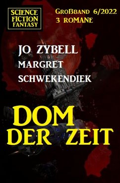 Dom der Zeit: Science Fiction Fantasy Großband 3 Romane 6/2022 (eBook, ePUB) - Zybell, Jo; Schwekendiek, Margret