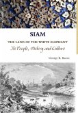 SIAM THE LAND OF THE WHITE ELEPHANT Its People, History and Culture