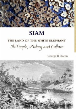 SIAM THE LAND OF THE WHITE ELEPHANT Its People, History and Culture - Bacon, George B.