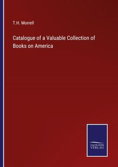 Catalogue of a Valuable Collection of Books on America - Morrell, T. H.