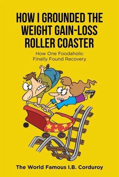 How I Grounded the Weight Gain-Loss Roller Coaster (eBook, ePUB) - Famous I. B. Corduroy, The World
