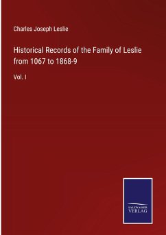 Historical Records of the Family of Leslie from 1067 to 1868-9 - Leslie, Charles Joseph
