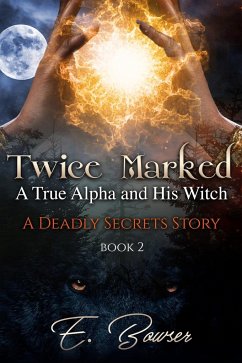 Twice Marked A True Alpha and His Witch Book 2 A Deadly Secrets Story - Bowser, E.