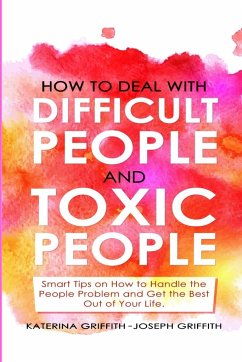 HOW TO DEAL WITH DIFFICULT PEOPLE AND TOXIC PEOPLE - Griffith, Katerina; Griffith, Joseph