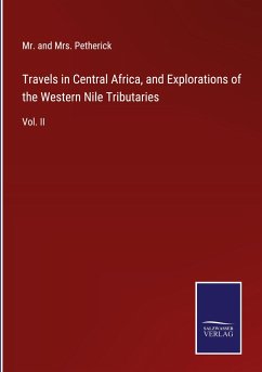 Travels in Central Africa, and Explorations of the Western Nile Tributaries - Petherick, And