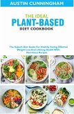 The Ideal Plant-Based Diet Cookbook; The Superb Diet Guide For Healthy Eating, Effective Weight Loss And Lifelong Health With Nutritious Recipes (eBook, ePUB)