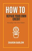 How To Repair Your Own Credit (eBook, ePUB)