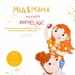 Mia und Mama machen Marmelade - Ein Rezept für einen liebevollen Umgang mit Missgeschicken und Macken - Schneider, Julia