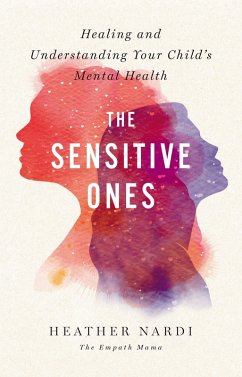 The Sensitive Ones: Healing and Understanding Your Child's Mental Health (eBook, ePUB) - Nardi, Heather