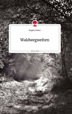 Waldwegwelten. Life is a Story - story.one (eBook, ePUB) - Hieber, Brigitte