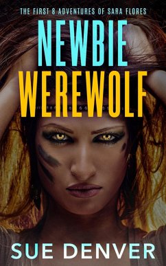 Newbie Werewolf: The First 8 Adventures of Sara Flores (Sara Flores, the Early Years) (eBook, ePUB) - Denver, Sue