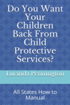 Do You want your Children Back from Child Protective Services? (eBook, ePUB) - Pennington, Lucinda