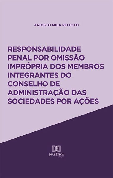 Responsabilidade penal por omissão imprópria dos membros integrantes do Conselho de Administração das sociedades por ações (eBook, ePUB) Responsabilidade penal por omissão imprópria dos membros integrantes do Conselho de Administração das sociedades por ações (eBook, ePUB)