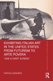 Exhibiting Italian Art in the United States from Futurism to Arte Povera (eBook, PDF)