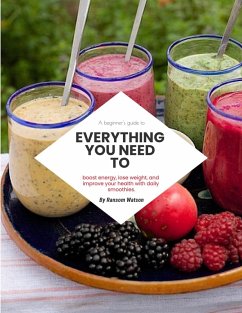 A Beginners Guide To Everything You Need To Boost Energy, Lose Weight, And Improve Your Health With Daily Smoothies (eBook, ePUB) - Watson, Ransom