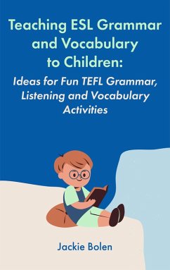 Teaching ESL Grammar and Vocabulary to Children: Ideas for Fun TEFL Grammar, Listening and Vocabulary Activities (eBook, ePUB) - Bolen, Jackie