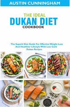The Ideal Dukan Diet Cookbook; The Superb Diet Guide For Effective Weight Loss And Healthier Lifestyle With Low Carb Dukan Recipes (eBook, ePUB) - Cunningham, Austin