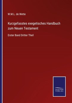 Kurzgefasstes exegetisches Handbuch zum Neuen Testament - Wette, W. M. L. De