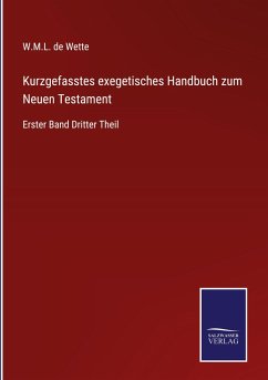 Kurzgefasstes exegetisches Handbuch zum Neuen Testament - Wette, W. M. L. De