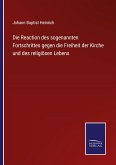 Die Reaction des sogenannten Fortschrittes gegen die Freiheit der Kirche und des religiösen Lebens