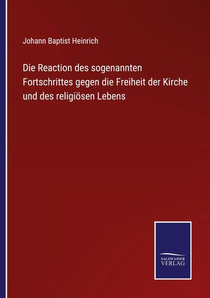 Die Reaction des sogenannten Fortschrittes gegen die Freiheit der Kirche und des religiösen Lebens
