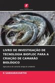 LIVRO DE INVESTIGAÇÃO DE TECNOLOGIA BIOFLOC PARA A CRIAÇÃO DE CAMARÃO BIOLÓGICO