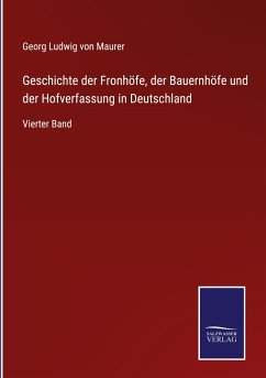 Geschichte der Fronhöfe, der Bauernhöfe und der Hofverfassung in Deutschland - Maurer, Georg Ludwig Von