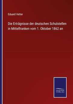 Die Erträgnisse der deutschen Schulstellen in Mittelfranken vom 1. Oktober 1862 an - Vetter, Eduard