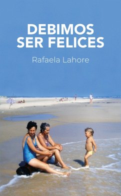 Debimos ser felices (eBook, ePUB) - Lahore, Rafaela
