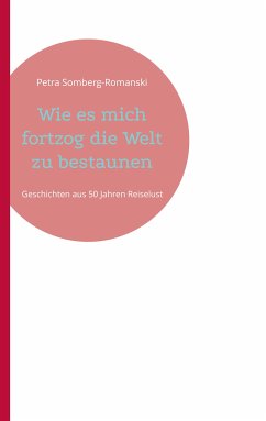 Wie es mich fortzog die Welt zu bestaunen (eBook, ePUB) - Somberg-Romanski, Petra