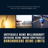 Entfessele deine Willenskraft, entdecke deine innere Kraftquelle, durchbreche deine Limits (MP3-Download)