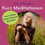 Die schönsten Kurz Meditationen. Innere Ruhe. Stress loslassen. Genießen. Entspannt mit Sophia. (MP3-Download)