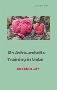 Ein Achtsamkeitstraining in Liebe - Kotte, Jacqueline