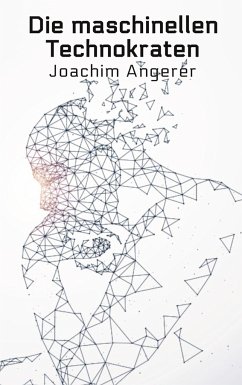 Die maschinellen Technokraten - Angerer, Joachim