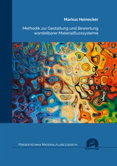 Methodik zur Gestaltung und Bewertung wandelbarer Materialflusssysteme - Heinecker, Markus