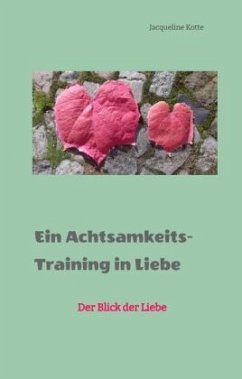 Ein Achtsamkeitstraining in Liebe - Kotte, Jacqueline