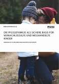 Die Pflegefamilie als sichere Basis für vernachlässigte und misshandelte Kinder. Kinderschutz und bindungstheoretische Aspekte (eBook, PDF) Die Pflegefamilie als sichere Basis für vernachlässigte und misshandelte Kinder. Kinderschutz und bindungstheoretische Aspekte (eBook, PDF)