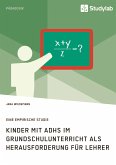Kinder mit ADHS im Grundschulunterricht als Herausforderung für Lehrer (eBook, PDF) Kinder mit ADHS im Grundschulunterricht als Herausforderung für Lehrer (eBook, PDF)