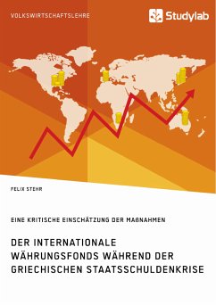 Der Internationale Währungsfonds während der griechischen Staatsschuldenkrise. Eine kritische Einschätzung der Maßnahmen (eBook, PDF) - Stehr, Felix