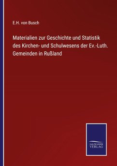 Materialien zur Geschichte und Statistik des Kirchen- und Schulwesens der Ev.-Luth. Gemeinden in Rußland - Busch, E. H. von